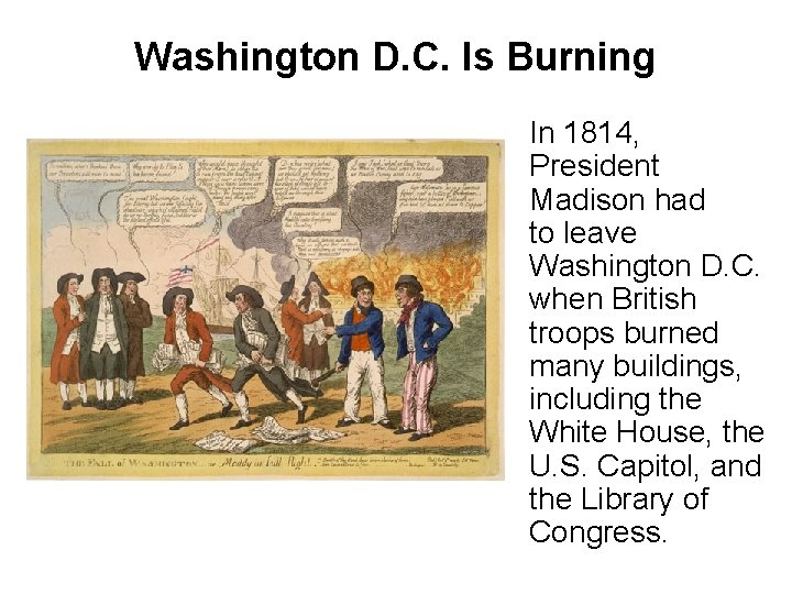 Washington D. C. Is Burning In 1814, President Madison had to leave Washington D.