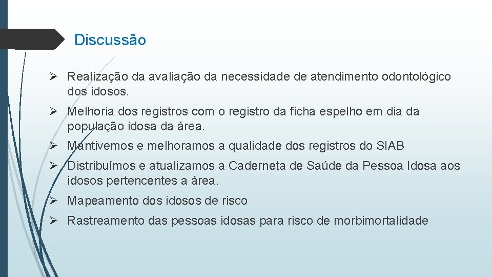 Discussão Ø Realização da avaliação da necessidade de atendimento odontológico dos idosos. Ø Melhoria