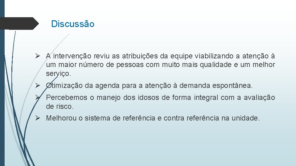 Discussão Ø A intervenção reviu as atribuições da equipe viabilizando a atenção à um