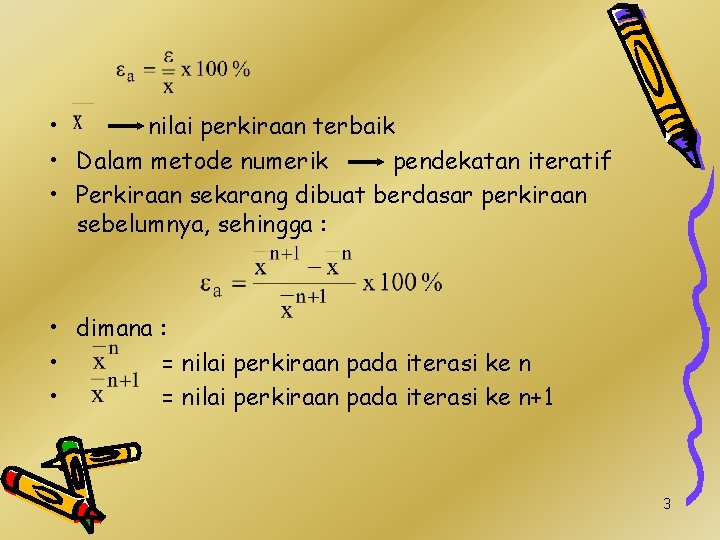  • nilai perkiraan terbaik • Dalam metode numerik pendekatan iteratif • Perkiraan sekarang