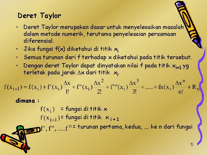 Deret Taylor • Deret Taylor merupakan dasar untuk menyelesaikan masalah dalam metode numerik, terutama