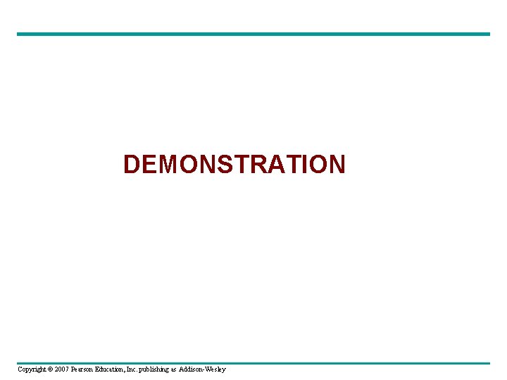 DEMONSTRATION Copyright © 2007 Pearson Education, Inc. publishing as Addison-Wesley 