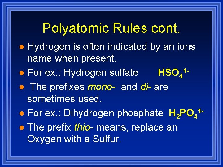 Polyatomic Rules cont. Hydrogen is often indicated by an ions name when present. l