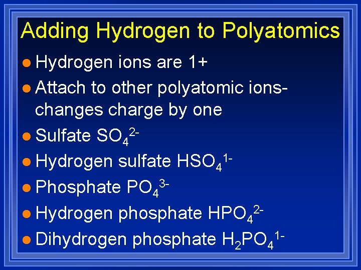 Adding Hydrogen to Polyatomics l Hydrogen ions are 1+ l Attach to other polyatomic