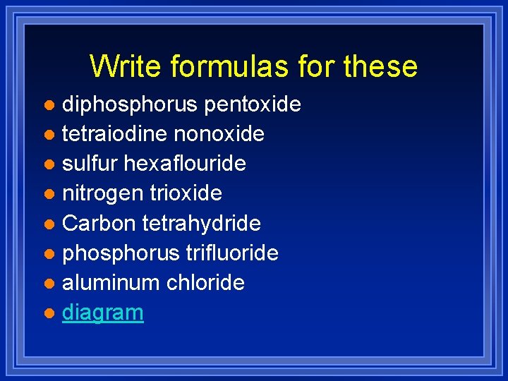 Write formulas for these diphosphorus pentoxide l tetraiodine nonoxide l sulfur hexaflouride l nitrogen