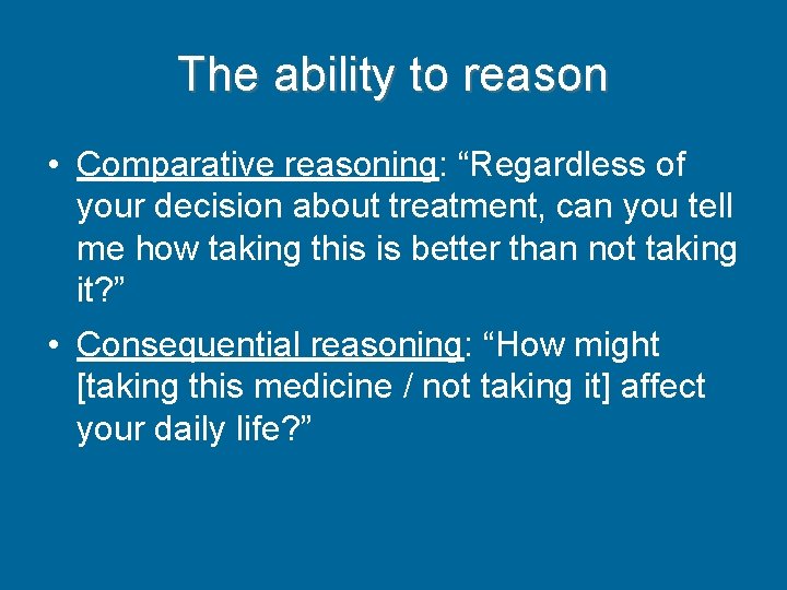 The ability to reason • Comparative reasoning: “Regardless of your decision about treatment, can