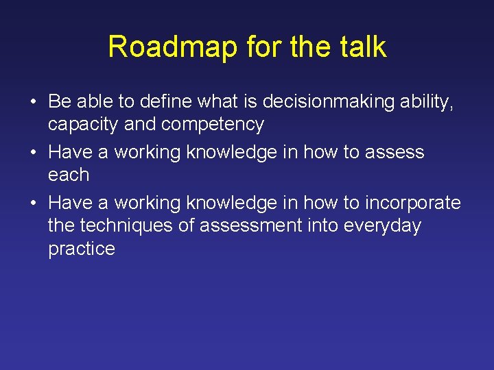Roadmap for the talk • Be able to define what is decisionmaking ability, capacity