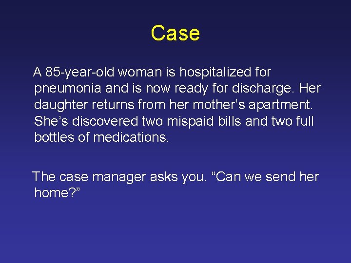 Case A 85 -year-old woman is hospitalized for pneumonia and is now ready for