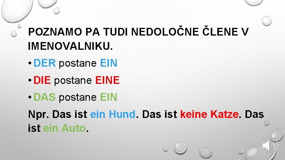 POZNAMO PA TUDI NEDOLOČNE ČLENE V IMENOVALNIKU. • DER postane EIN • DIE postane