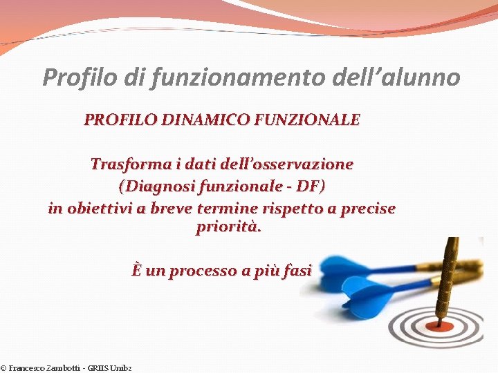 Profilo di funzionamento dell’alunno PROFILO DINAMICO FUNZIONALE Trasforma i dati dell’osservazione (Diagnosi funzionale -