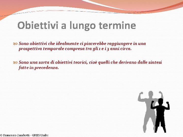 Obiettivi a lungo termine Sono obiettivi che idealmente ci piacerebbe raggiungere in una prospettiva