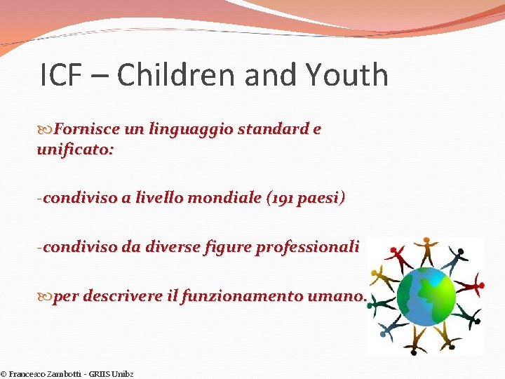 ICF – Children and Youth Fornisce un linguaggio standard e unificato: -condiviso a livello