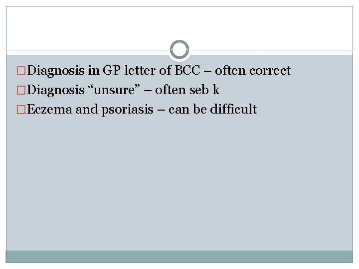 �Diagnosis in GP letter of BCC – often correct �Diagnosis “unsure” – often seb
