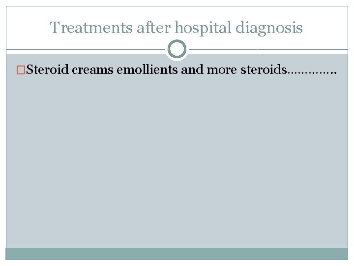 Treatments after hospital diagnosis �Steroid creams emollients and more steroids…………. . 