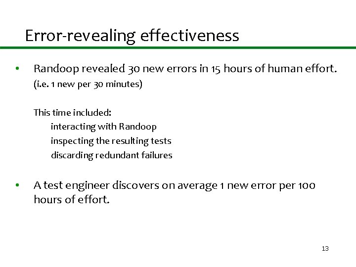 Error-revealing effectiveness • Randoop revealed 30 new errors in 15 hours of human effort.