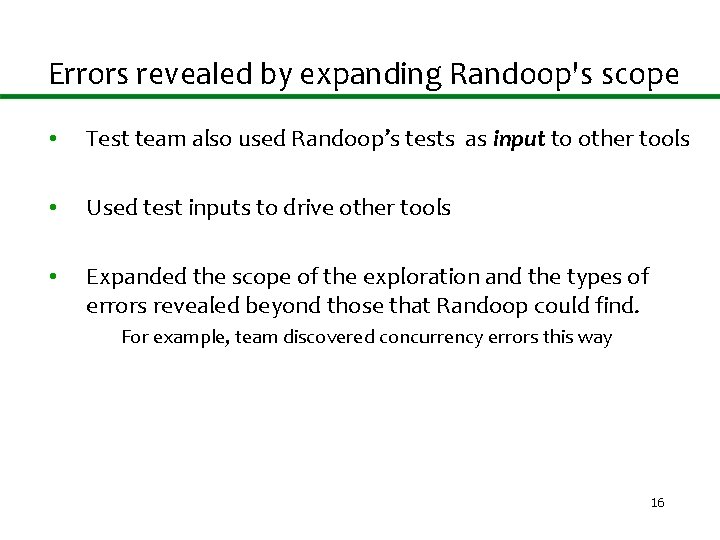 Errors revealed by expanding Randoop's scope • Test team also used Randoop’s tests as