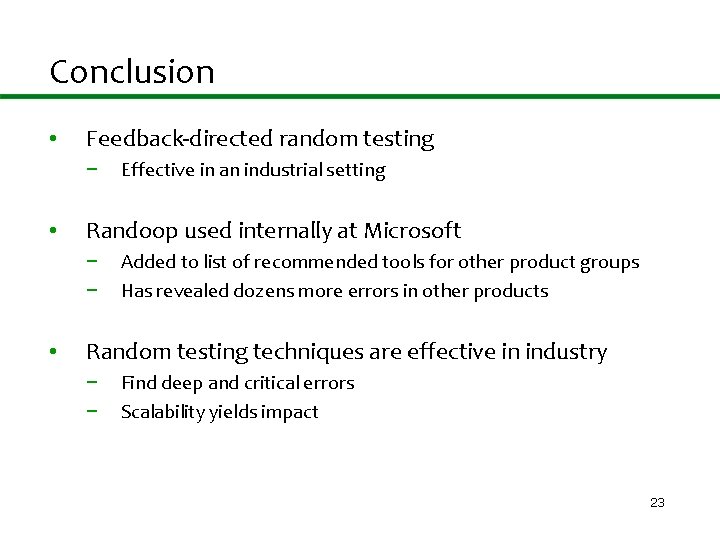 Conclusion • Feedback-directed random testing − • Randoop used internally at Microsoft − −