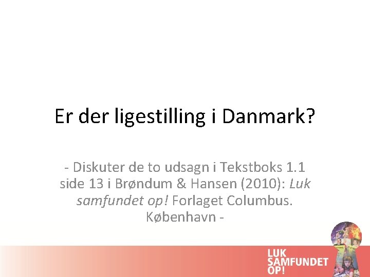 Er der ligestilling i Danmark? - Diskuter de to udsagn i Tekstboks 1. 1