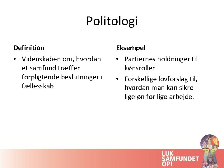 Politologi Definition Eksempel • Videnskaben om, hvordan et samfund træffer forpligtende beslutninger i fællesskab.