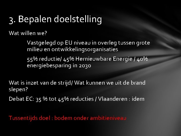 3. Bepalen doelstelling Wat willen we? Vastgelegd op EU niveau in overleg tussen grote