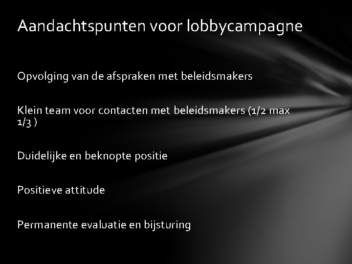 Aandachtspunten voor lobbycampagne Opvolging van de afspraken met beleidsmakers Klein team voor contacten met