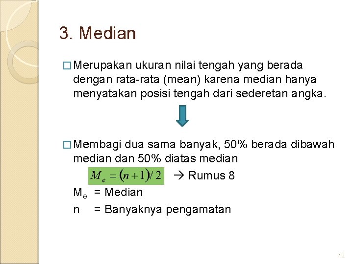 3. Median � Merupakan ukuran nilai tengah yang berada dengan rata-rata (mean) karena median