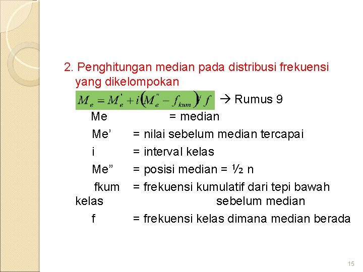 2. Penghitungan median pada distribusi frekuensi yang dikelompokan Rumus 9 Me = median Me’