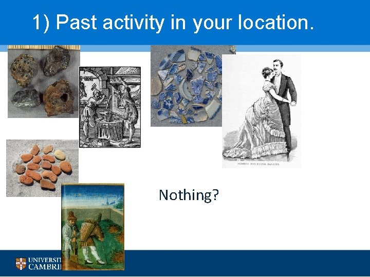 1) Past activity in your location. Nothing? 