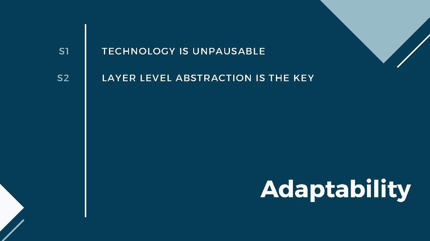 S 1 TECHNOLOGY IS UNPAUSABLE S 2 LAYER LEVEL ABSTRACTION IS THE KEY Adaptability
