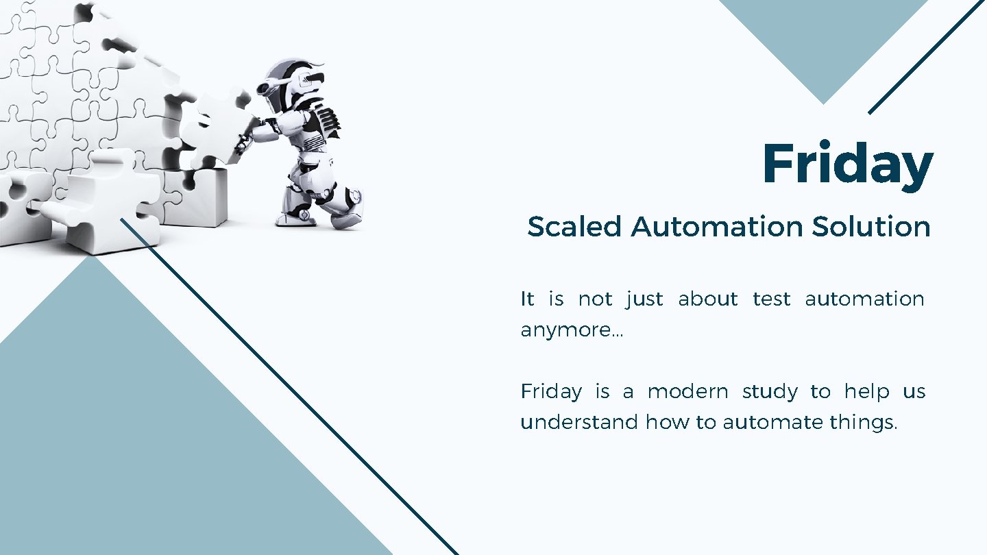 Friday Scaled Automation Solution It is not just about test automation anymore. . .