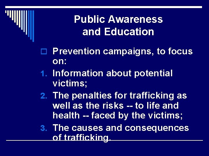 Public Awareness and Education o Prevention campaigns, to focus on: 1. Information about potential