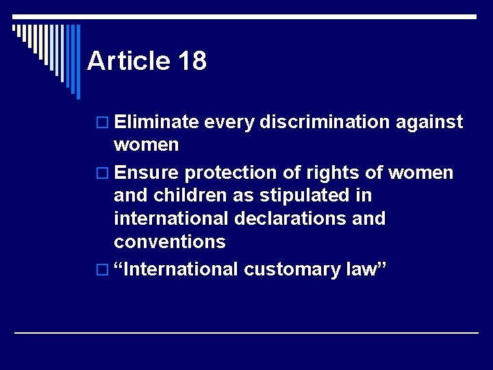 Article 18 o Eliminate every discrimination against women o Ensure protection of rights of