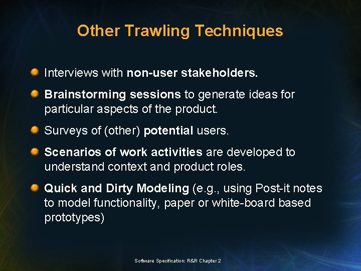 Other Trawling Techniques Interviews with non-user stakeholders. Brainstorming sessions to generate ideas for particular