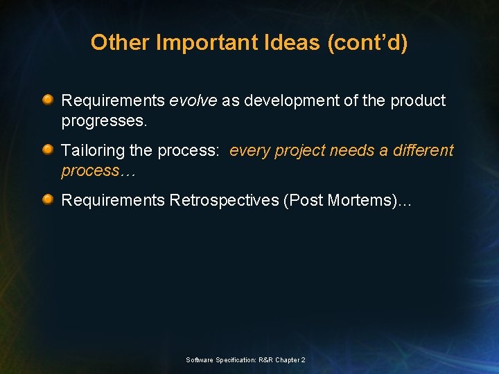 Other Important Ideas (cont’d) Requirements evolve as development of the product progresses. Tailoring the
