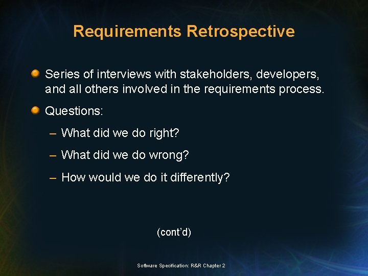 Requirements Retrospective Series of interviews with stakeholders, developers, and all others involved in the Requirements Retrospective Series of interviews with stakeholders, developers, and all others involved in the