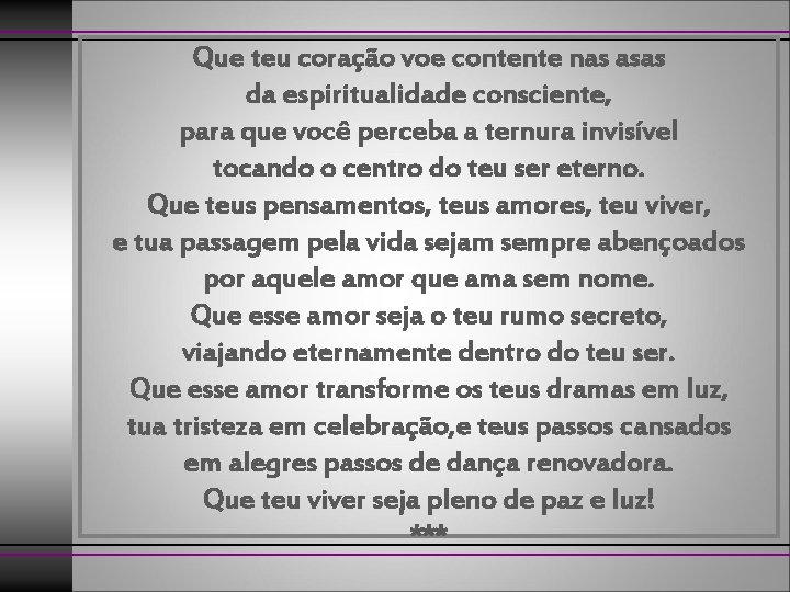 Que teu coração voe contente nas asas da espiritualidade consciente, para que você perceba