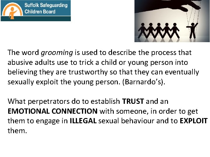 The word grooming is used to describe the process that abusive adults use to