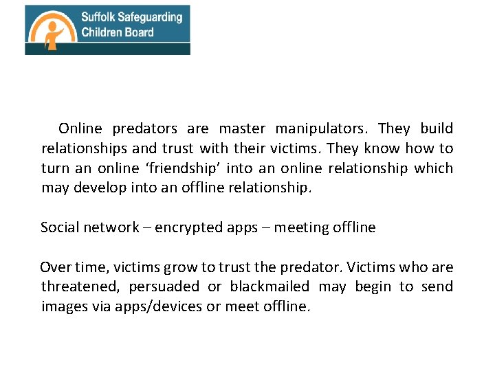  Online predators are master manipulators. They build relationships and trust with their victims.