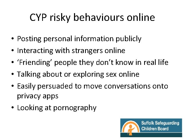 CYP risky behaviours online Posting personal information publicly Interacting with strangers online ‘Friending’ people