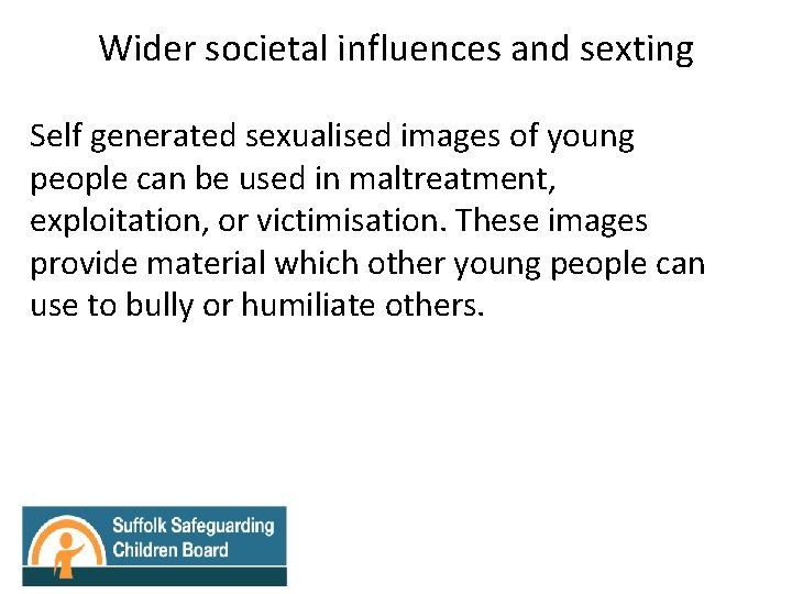 Wider societal influences and sexting Self generated sexualised images of young people can be