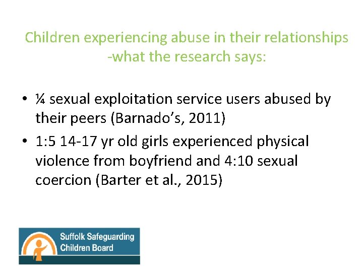 Children experiencing abuse in their relationships -what the research says: • ¼ sexual exploitation