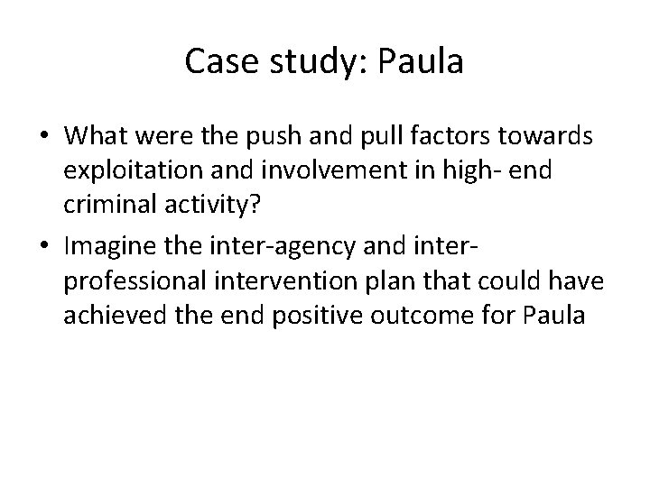 Case study: Paula • What were the push and pull factors towards exploitation and