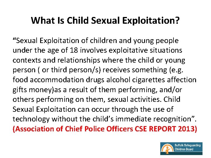 What Is Child Sexual Exploitation? “Sexual Exploitation of children and young people under the