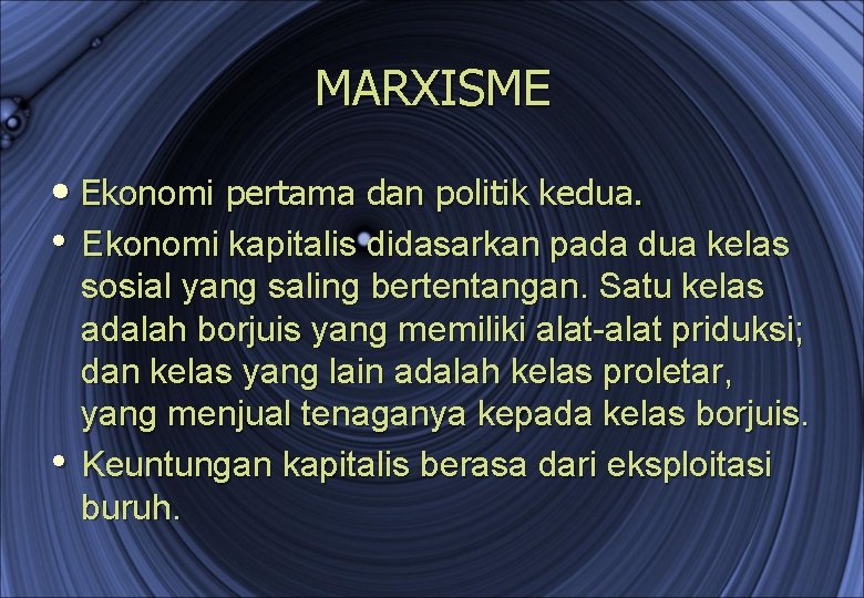 MARXISME • Ekonomi pertama dan politik kedua. • Ekonomi kapitalis didasarkan pada dua kelas