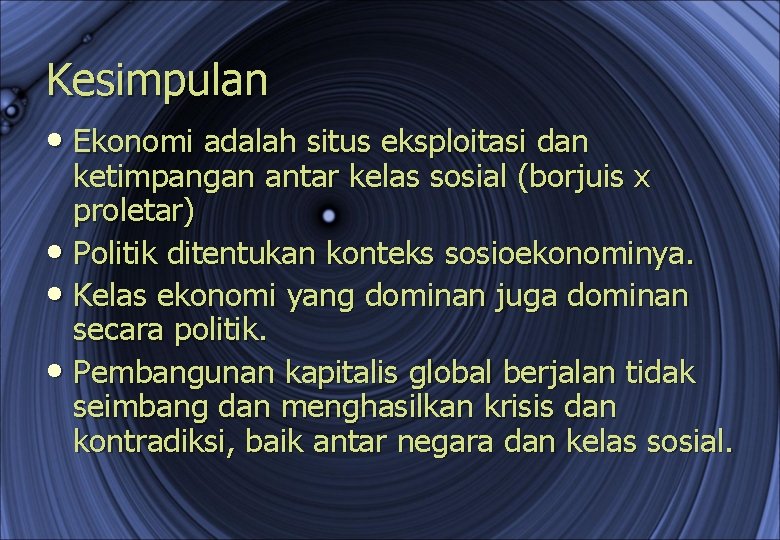 Kesimpulan • Ekonomi adalah situs eksploitasi dan ketimpangan antar kelas sosial (borjuis x proletar)