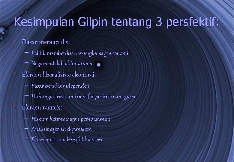 Kesimpulan Gilpin tentang 3 persfektif: • Dasar merkantilis – Politik memberikan kerangka bagi ekonomi