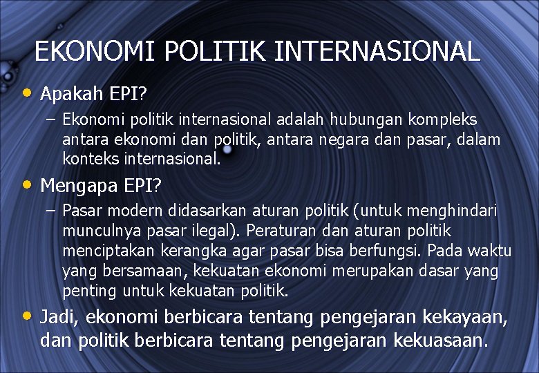 EKONOMI POLITIK INTERNASIONAL • Apakah EPI? – Ekonomi politik internasional adalah hubungan kompleks antara