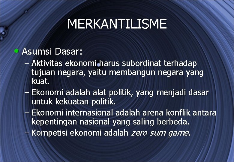 MERKANTILISME • Asumsi Dasar: – Aktivitas ekonomi harus subordinat terhadap tujuan negara, yaitu membangun