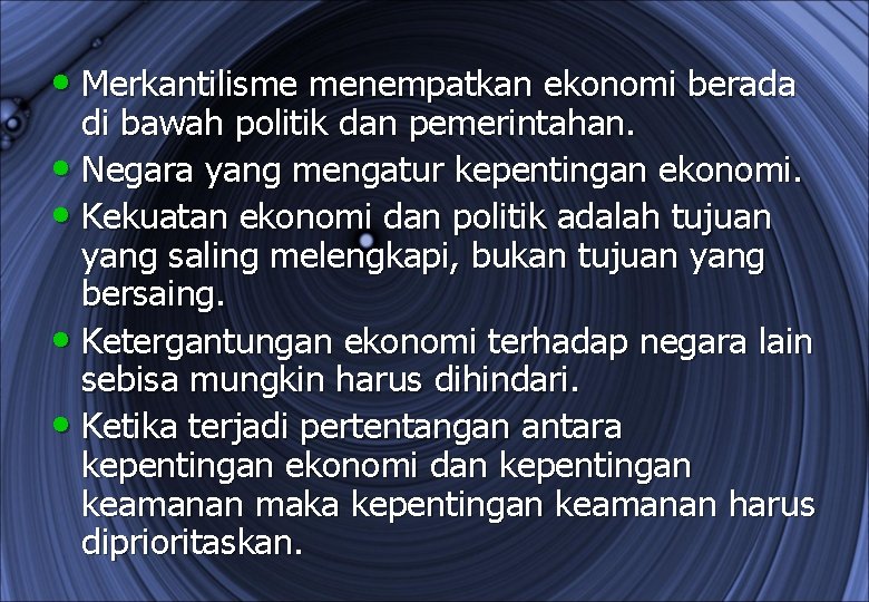  • Merkantilisme menempatkan ekonomi berada di bawah politik dan pemerintahan. • Negara yang