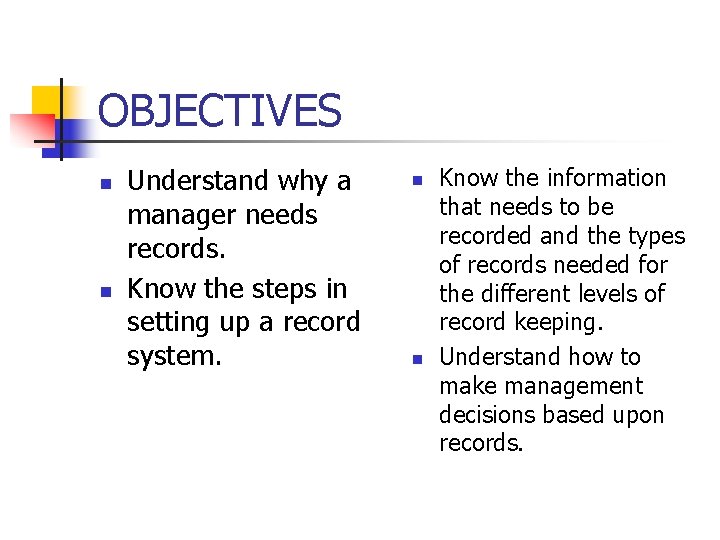 OBJECTIVES n n Understand why a manager needs records. Know the steps in setting